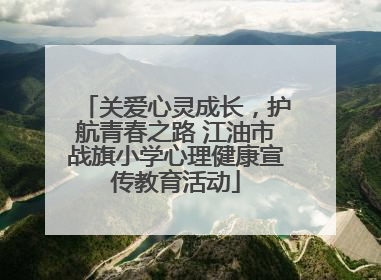 关爱心灵成长，护航青春之路 江油市战旗小学心理健康宣传教育活动