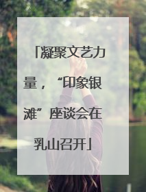 凝聚文艺力量，“印象银滩”座谈会在乳山召开