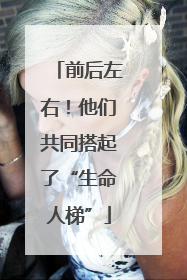 前后左右！他们共同搭起了“生命人梯”