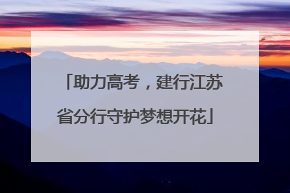 助力高考，建行江苏省分行守护梦想开花