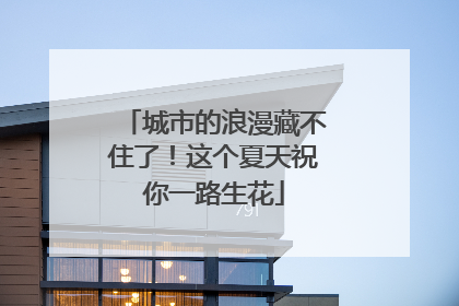 城市的浪漫藏不住了！这个夏天祝你一路生花