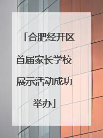 合肥经开区首届家长学校展示活动成功举办