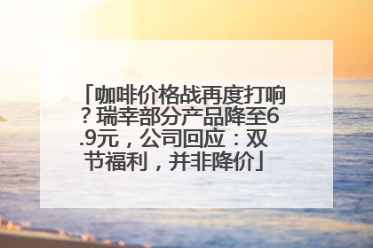 咖啡价格战再度打响？瑞幸部分产品降至6.9元，公司回应：双节福利，并非降价