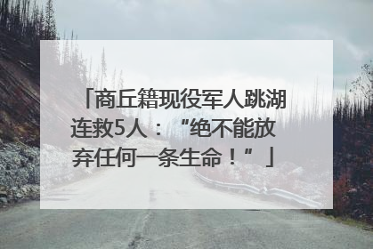 商丘籍现役军人跳湖连救5人：“绝不能放弃任何一条生命！”