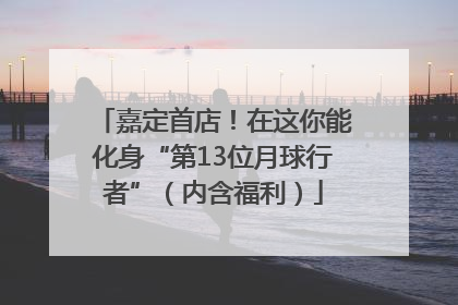 嘉定首店！在这你能化身“第13位月球行者”（内含福利）
