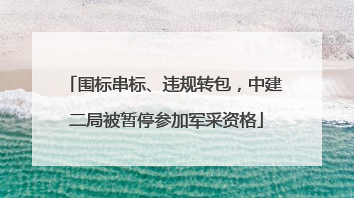 围标串标、违规转包，中建二局被暂停参加军采资格