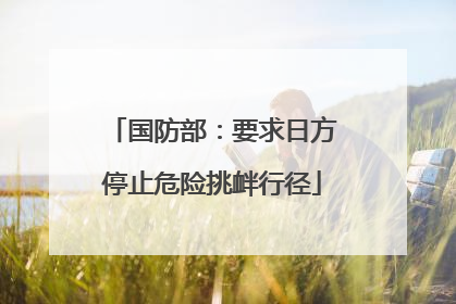 国防部：要求日方停止危险挑衅行径