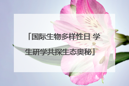 国际生物多样性日 学生研学共探生态奥秘