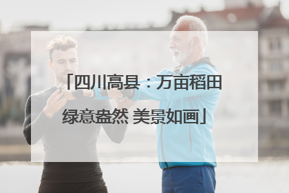 四川高县：万亩稻田绿意盎然 美景如画