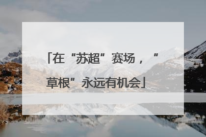 在“苏超”赛场，“草根”永远有机会