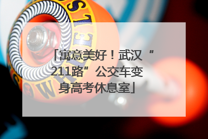 寓意美好！武汉“211路”公交车变身高考休息室