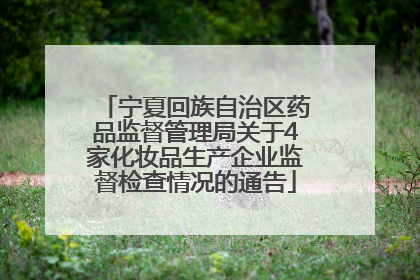 宁夏回族自治区药品监督管理局关于4家化妆品生产企业监督检查情况的通告