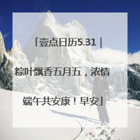 壹点日历5.31｜粽叶飘香五月五，浓情端午共安康！早安