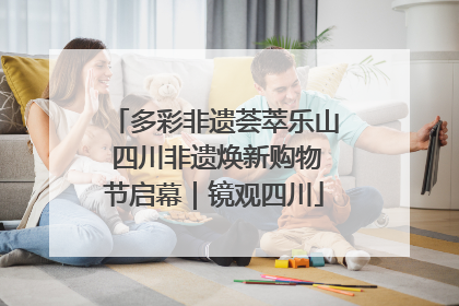 多彩非遗荟萃乐山 四川非遗焕新购物节启幕｜镜观四川