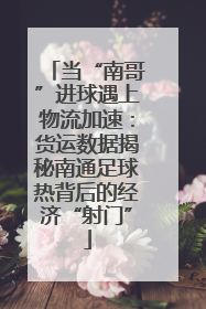 当“南哥”进球遇上物流加速：货运数据揭秘南通足球热背后的经济“射门”