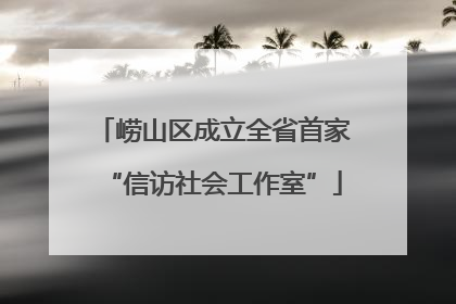 崂山区成立全省首家“信访社会工作室”