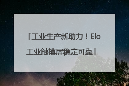 工业生产新助力！Elo 工业触摸屏稳定可靠