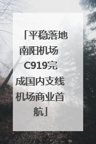 平稳落地南阳机场 C919完成国内支线机场商业首航