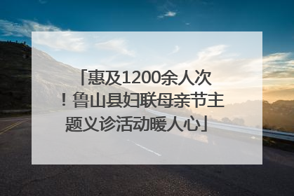 惠及1200余人次！鲁山县妇联母亲节主题义诊活动暖人心
