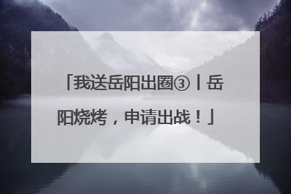 我送岳阳出圈③丨岳阳烧烤，申请出战！