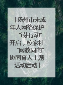 扬州市未成年人网络保护“i芽行动”开启，校家社“网教同向”协同育人主题活动启动
