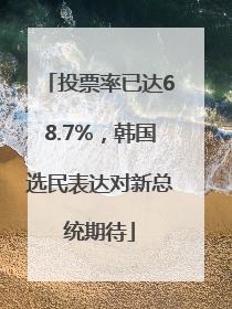 投票率已达68.7%，韩国选民表达对新总统期待