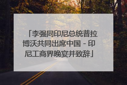 李强同印尼总统普拉博沃共同出席中国－印尼工商界晚宴并致辞