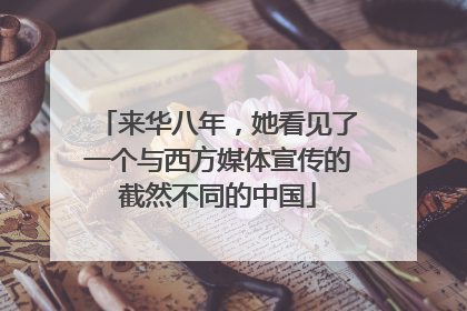 来华八年，她看见了一个与西方媒体宣传的截然不同的中国