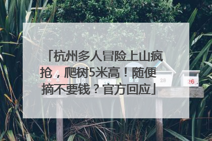 杭州多人冒险上山疯抢，爬树5米高！随便摘不要钱？官方回应