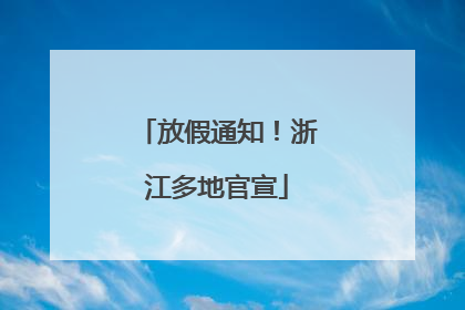放假通知！浙江多地官宣