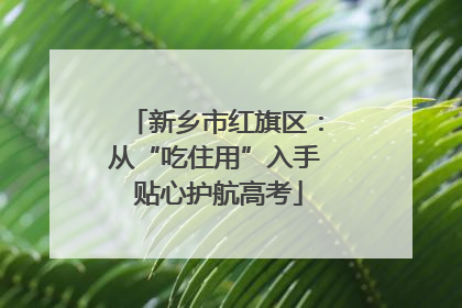 新乡市红旗区：从“吃住用”入手 贴心护航高考