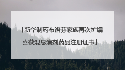 新华制药布洛芬家族再次扩编 喜获混悬滴剂药品注册证书