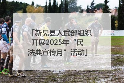 新晃县人武部组织开展2025年“民法典宣传月”活动
