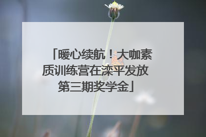 暖心续航！大咖素质训练营在滦平发放第三期奖学金