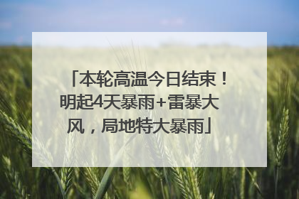 本轮高温今日结束！明起4天暴雨+雷暴大风，局地特大暴雨