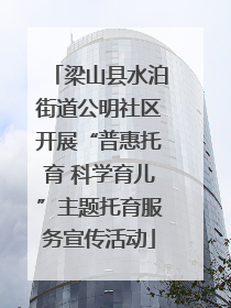 梁山县水泊街道公明社区开展“普惠托育 科学育儿”主题托育服务宣传活动