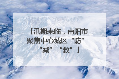 汛期来临，南阳市聚焦中心城区“防”“减”“救”