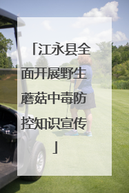 江永县全面开展野生蘑菇中毒防控知识宣传