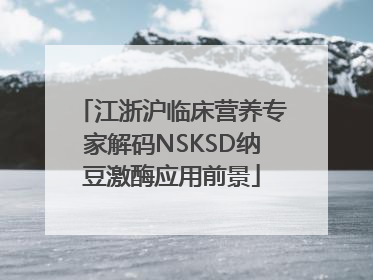江浙沪临床营养专家解码NSKSD纳豆激酶应用前景