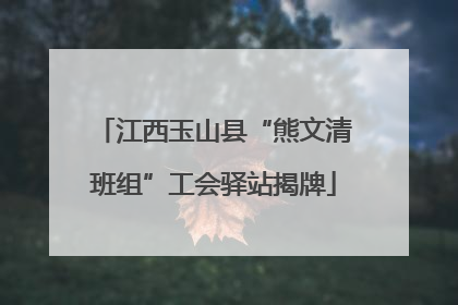 江西玉山县“熊文清班组”工会驿站揭牌