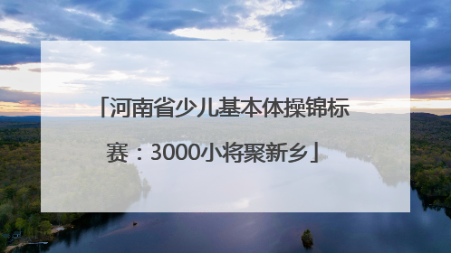 河南省少儿基本体操锦标赛：3000小将聚新乡
