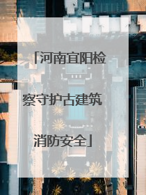 河南宜阳检察守护古建筑消防安全