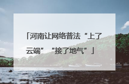 河南让网络普法“上了云端”“接了地气”