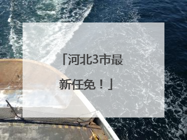 河北3市最新任免！