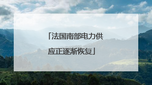 法国南部电力供应正逐渐恢复