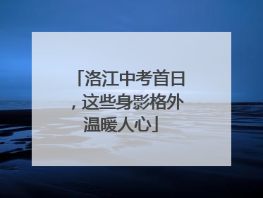 洛江中考首日，这些身影格外温暖人心