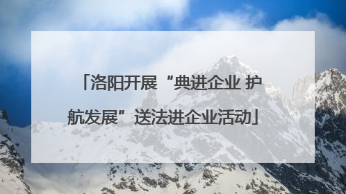 洛阳开展“典进企业 护航发展”送法进企业活动