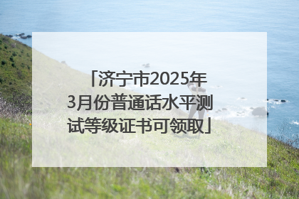 济宁市2025年3月份普通话水平测试等级证书可领取