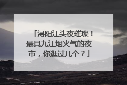 浔阳江头夜璀璨！最具九江烟火气的夜市，你逛过几个？