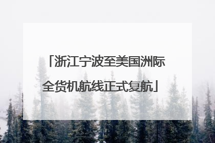 浙江宁波至美国洲际全货机航线正式复航